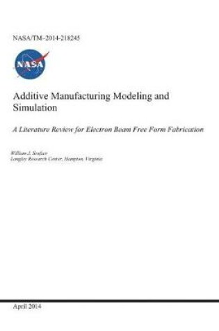 Cover of Additive Manufacturing Modeling and Simulation a Literature Review for Electron Beam Free Form Fabrication