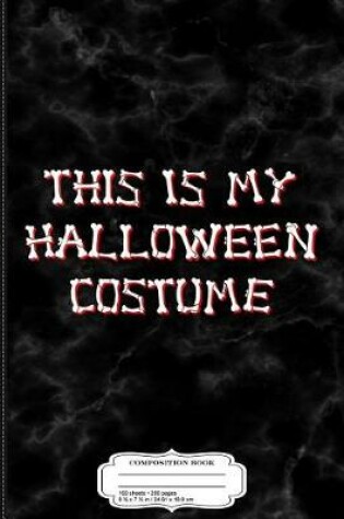 Cover of This Is My Halloween Costume Composition Notebook