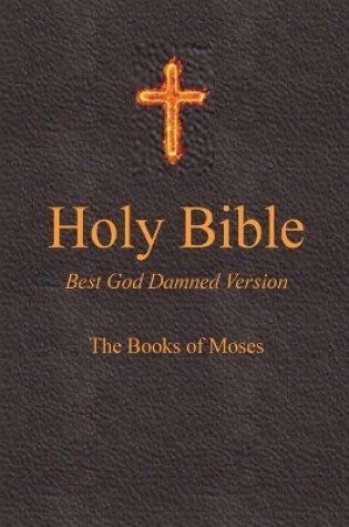 Cover of Holy Bible - Best God Damned Version - The Books of Moses