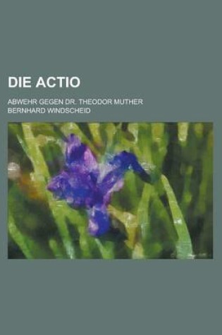 Cover of Die Actio; Abwehr Gegen Dr. Theodor Muther