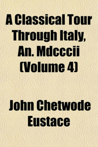 Cover of A Classical Tour Through Italy, An. MDCCCII (Volume 4)