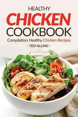 Cover of Healthy Chicken Cookbook - Compilation Healthy Chicken Recipes