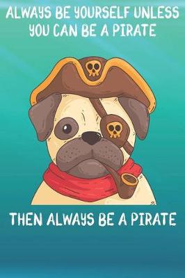 Book cover for Always Be Yourself Unless You Can Be A Pirates Then Always Be A Pirates