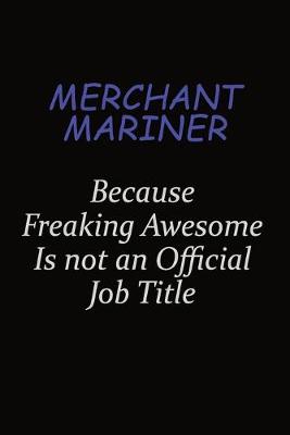 Book cover for Merchant Mariner Because Freaking Awesome Is Not An Official Job Title