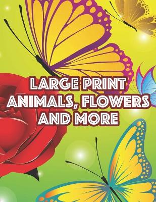 Book cover for Large Print Animals, Flowers, And More