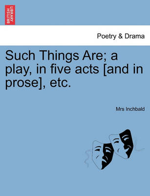 Book cover for Such Things Are; A Play, in Five Acts [And in Prose], Etc.