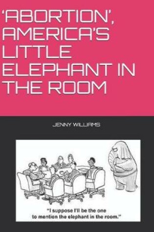 Cover of 'abortion', America's Little Elephant in the Room