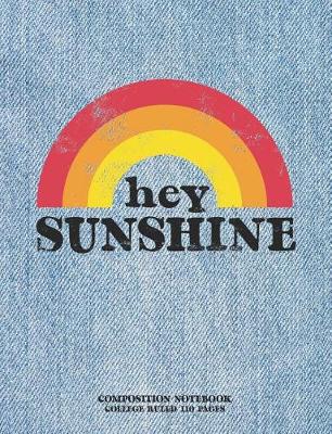 Book cover for Hey Sunshine, Composition Notebook College Ruled 110 Pages