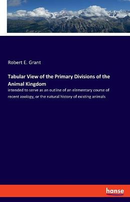 Book cover for Tabular View of the Primary Divisions of the Animal Kingdom