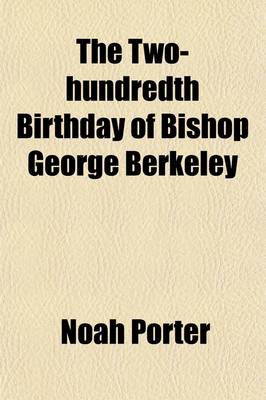 Book cover for The Two-Hundredth Birthday of Bishop George Berkeley; A Discourse Given at Yale College on the 12th of March, 1885