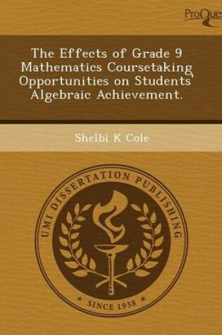 Cover of The Effects of Grade 9 Mathematics Coursetaking Opportunities on Students' Algebraic Achievement