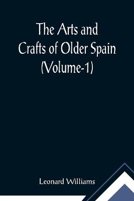 Book cover for The Arts and Crafts of Older Spain (Volume-1)