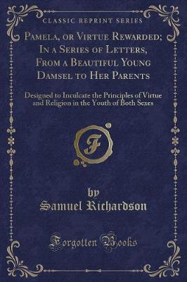 Book cover for Pamela, or Virtue Rewarded; In a Series of Letters, from a Beautiful Young Damsel to Her Parents