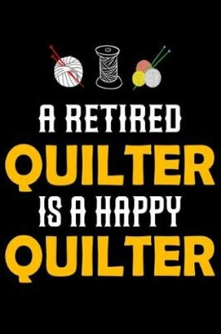 Cover of A retired Quilter Is a Happy Quilter