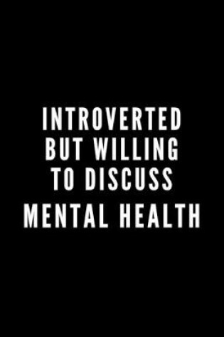 Cover of Introverted But Willing To Discuss Mental Health