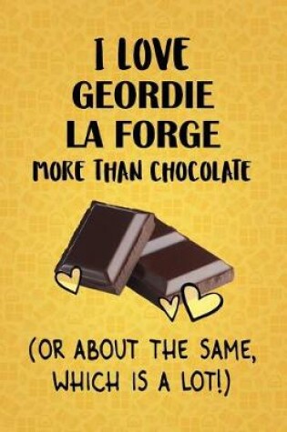Cover of I Love Geordie La Forge More Than Chocolate (Or About The Same, Which Is A Lot!)
