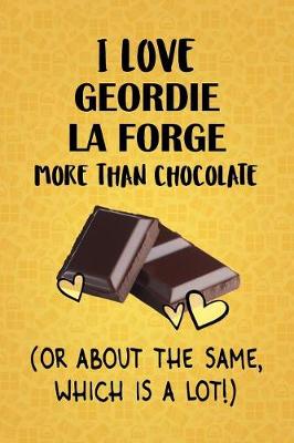 Book cover for I Love Geordie La Forge More Than Chocolate (Or About The Same, Which Is A Lot!)