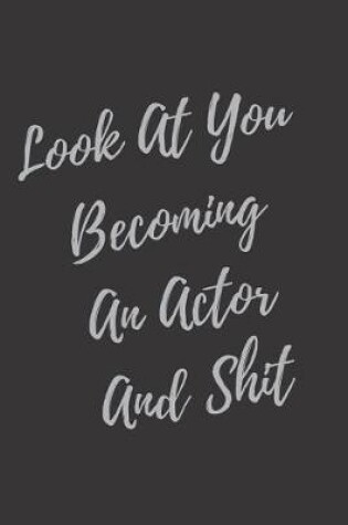 Cover of Look At You Becoming An Actor And Shit