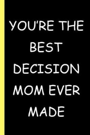 Cover of You're The Best Decision Mom Ever Made
