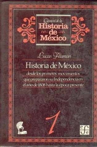 Cover of Historia de Mexico Desde Los Primeros Movimientos Que Prepararon Su Independencia En El Ano de 1800 Hasta La Epoca Presente, 1