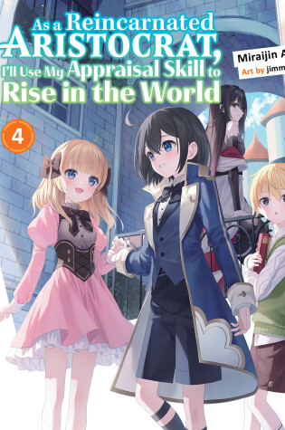 Cover of As a Reincarnated Aristocrat, I'll Use My Appraisal Skill to Rise in the World 4 (light novel)