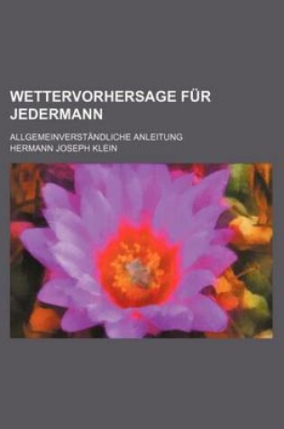 Cover of Wettervorhersage Fur Jedermann; Allgemeinverst Ndliche Anleitung