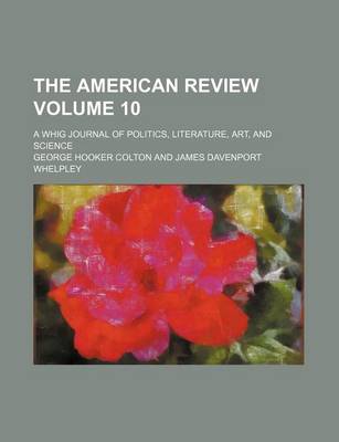 Book cover for The American Review Volume 10; A Whig Journal of Politics, Literature, Art, and Science