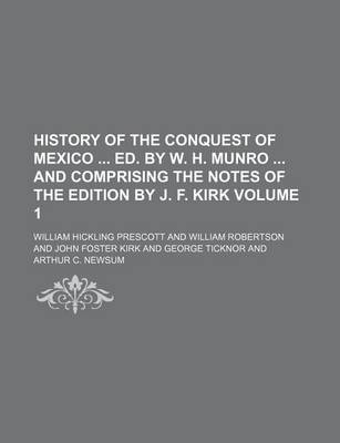 Book cover for History of the Conquest of Mexico Ed. by W. H. Munro and Comprising the Notes of the Edition by J. F. Kirk Volume 1