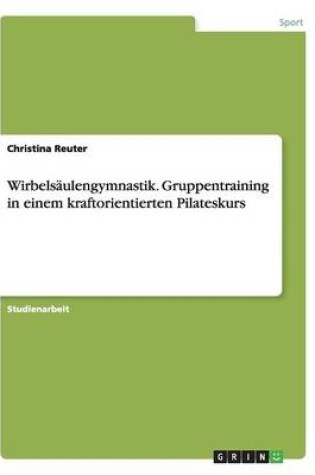 Cover of Wirbelsäulengymnastik. Gruppentraining in einem kraftorientierten Pilateskurs