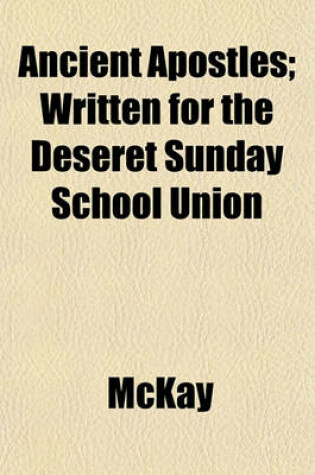 Cover of Ancient Apostles; Written for the Deseret Sunday School Union