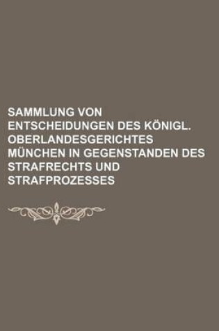 Cover of Sammlung Von Entscheidungen Des Konigl. Oberlandesgerichtes Munchen in Gegenstanden Des Strafrechts Und Strafprozesses