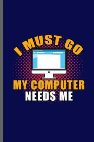 Cover of I must GO My Computer needs Me