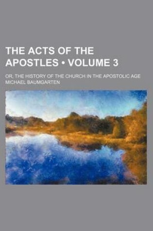 Cover of The Acts of the Apostles (Volume 3); Or, the History of the Church in the Apostolic Age