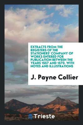 Book cover for Extracts from the Registers of the Stationers' Company of Works Entered for Publication Between the Years 1557 and 1570. with Notes and Illustrations