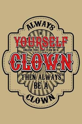 Book cover for Always Be Yourself Unless You Can Be a Clown Then Always Be a Clown