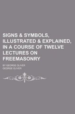 Cover of Signs & Symbols, Illustrated & Explained, in a Course of Twelve Lectures on Freemasonry; By George Oliver