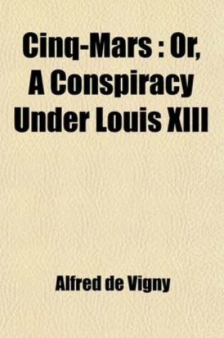 Cover of Cinq-Mars; Or, a Conspiracy Under Louis XIII. an Historical Romance