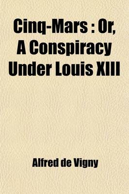 Book cover for Cinq-Mars; Or, a Conspiracy Under Louis XIII. an Historical Romance