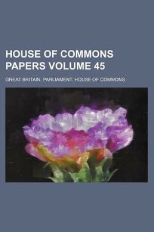 Cover of House of Commons Papers Volume 45