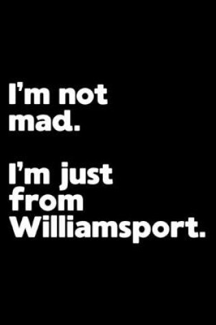 Cover of I'm not mad. I'm just from Williamsport.