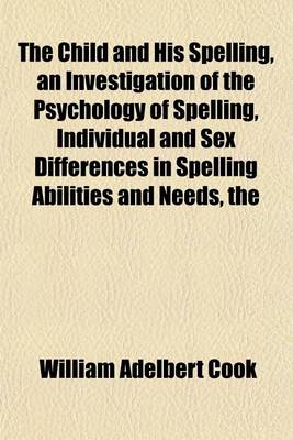 Book cover for The Child and His Spelling, an Investigation of the Psychology of Spelling, Individual and Sex Differences in Spelling Abilities and Needs