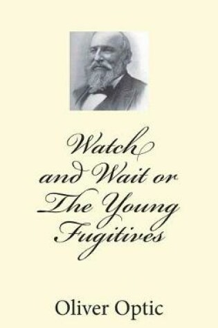 Cover of Watch and Wait or The Young Fugitives