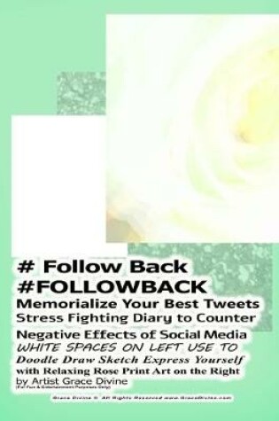 Cover of # Follow Back #FOLLOWBACK Memorialize Your Best Tweets Stress Fighting Diary to Counter Negative Effects of Social Media WHITE SPACES ON LEFT USE TO Doodle Draw Sketch Express Yourself