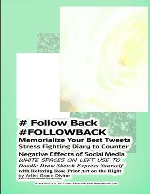 Book cover for # Follow Back #FOLLOWBACK Memorialize Your Best Tweets Stress Fighting Diary to Counter Negative Effects of Social Media WHITE SPACES ON LEFT USE TO Doodle Draw Sketch Express Yourself