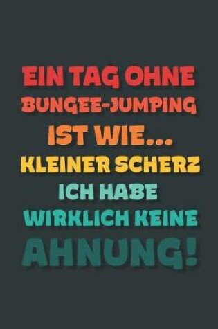 Cover of Ein Tag ohne Bungee-jumping ist wie...