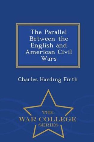 Cover of The Parallel Between the English and American Civil Wars - War College Series