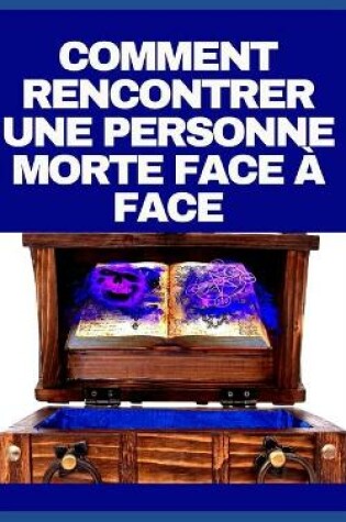 Cover of Comment Rencontrer Une Personne Morte Face A Face