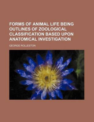 Book cover for Forms of Animal Life Being Outlines of Zoological Classification Based Upon Anatomical Investigation