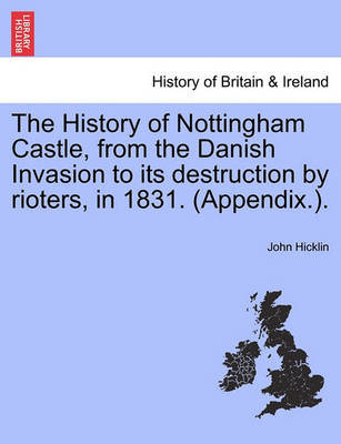 Book cover for The History of Nottingham Castle, from the Danish Invasion to Its Destruction by Rioters, in 1831. (Appendix.).