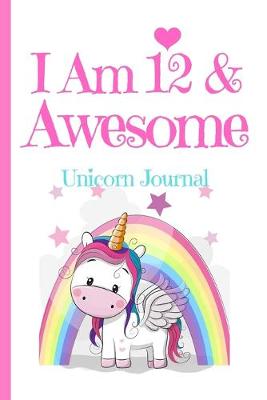 Book cover for Unicorn Journal I Am 12 & Awesome